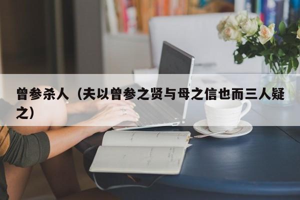 曾参杀人（夫以曾参之贤与母之信也而三人疑之）