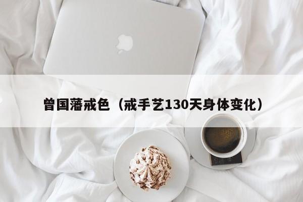 曾国藩戒色（戒手艺130天身体变化）