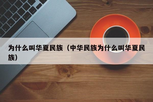 为什么叫华夏民族（中华民族为什么叫华夏民族）