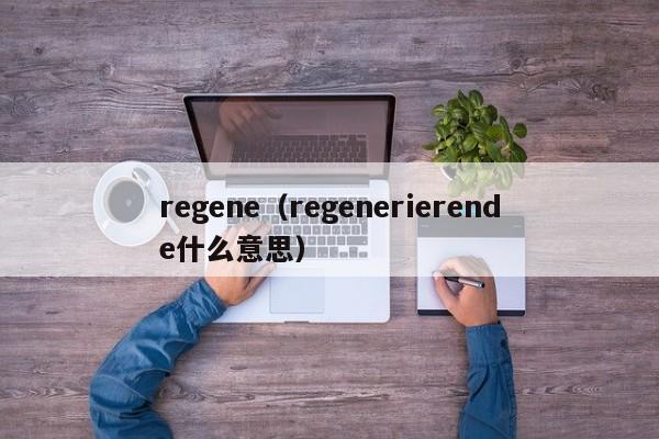 regene（regenerierende什么意思）