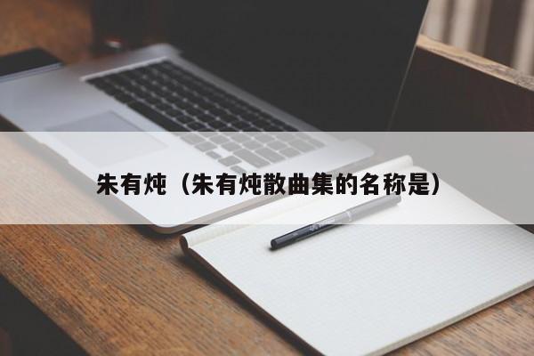 朱有炖（朱有炖散曲集的名称是）