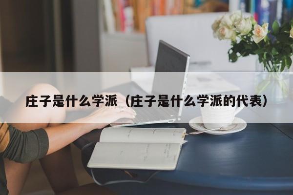 庄子是什么学派（庄子是什么学派的代表）