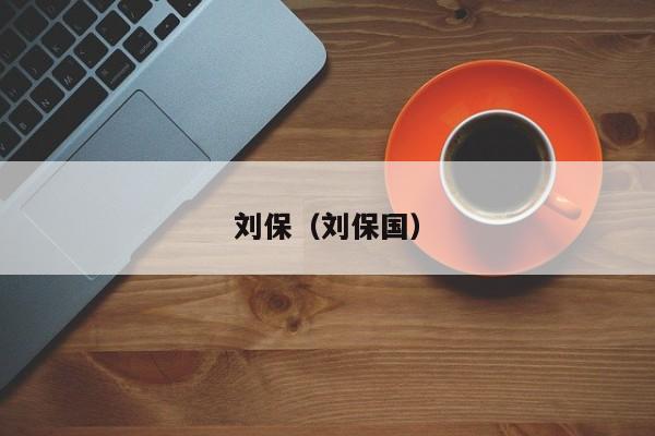 刘保（刘保国）