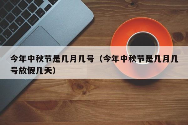 今年中秋节是几月几号（今年中秋节是几月几号放假几天）