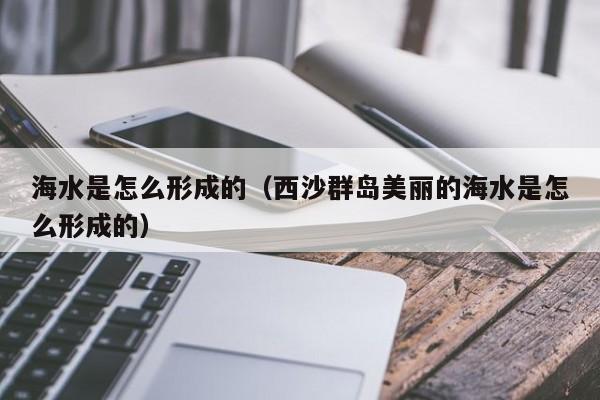 海水是怎么形成的（西沙群岛美丽的海水是怎么形成的）