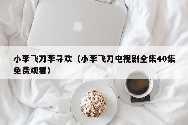 小李飞刀李寻欢（小李飞刀电视剧全集40集免费观看）