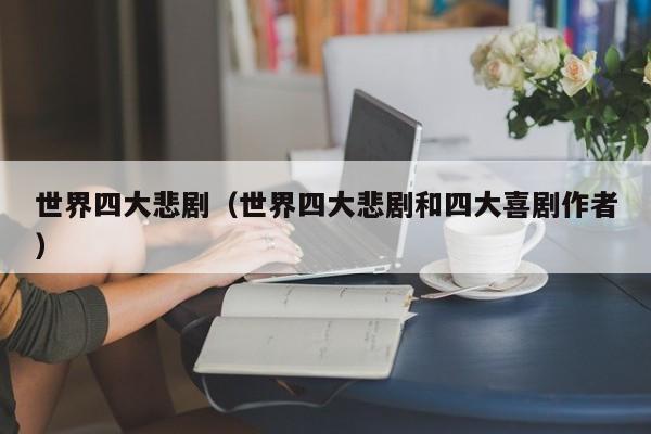 世界四大悲剧（世界四大悲剧和四大喜剧作者）