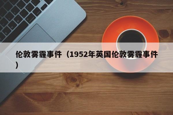 伦敦雾霾事件（1952年英国伦敦雾霾事件）