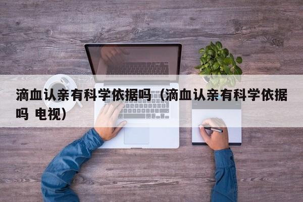 滴血认亲有科学依据吗（滴血认亲有科学依据吗 电视）