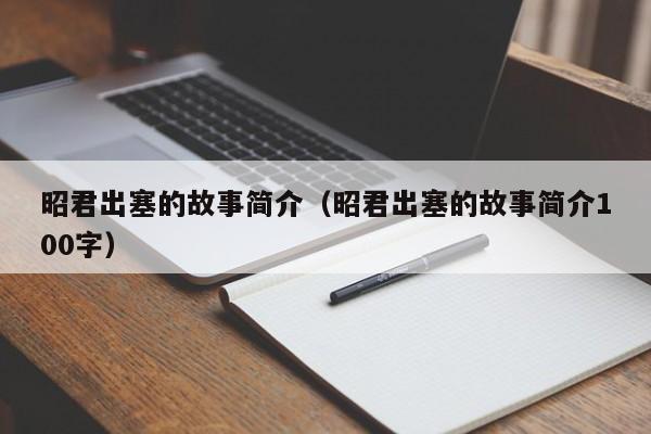 昭君出塞的故事简介（昭君出塞的故事简介100字）