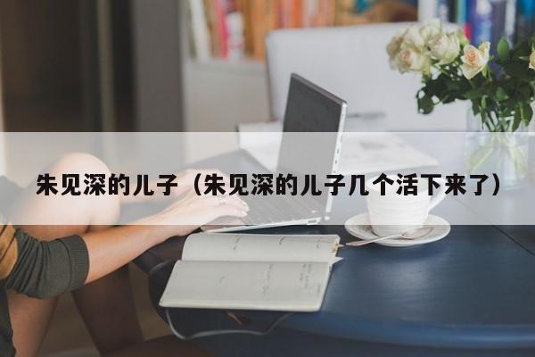朱见深的儿子（朱见深的儿子几个活下来了）