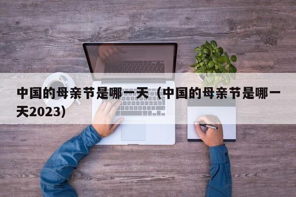 中国的母亲节是哪一天（中国的母亲节是哪一天2023）