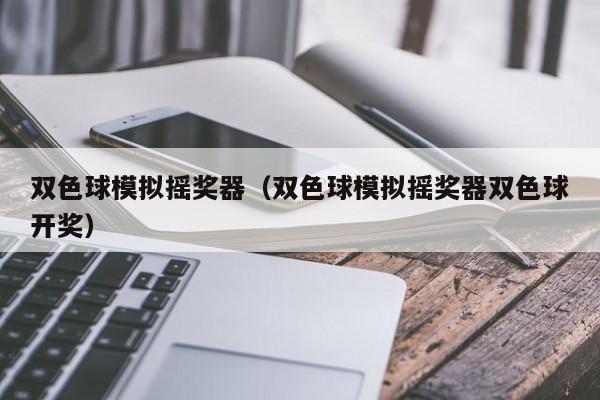 双色球模拟摇奖器（双色球模拟摇奖器双色球开奖）