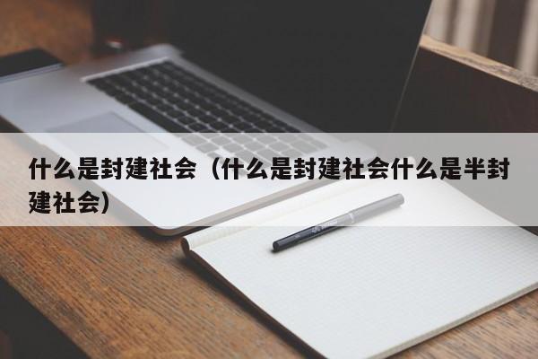 什么是封建社会（什么是封建社会什么是半封建社会）