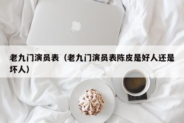 老九门演员表（老九门演员表陈皮是好人还是坏人）