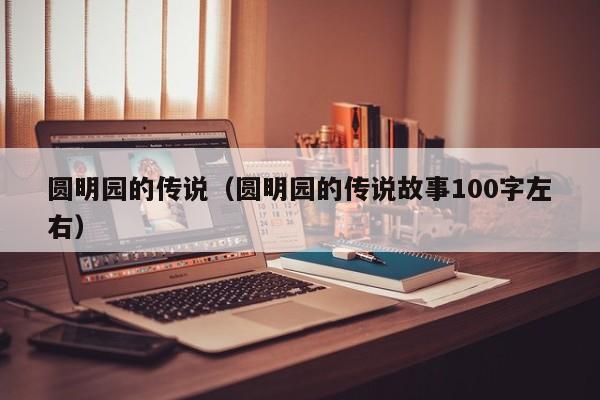 圆明园的传说（圆明园的传说故事100字左右）