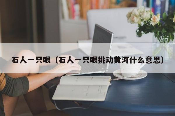 石人一只眼（石人一只眼挑动黄河什么意思）
