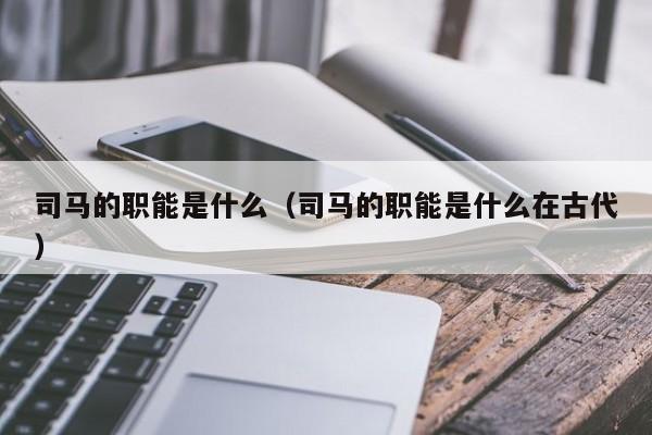 司马的职能是什么（司马的职能是什么在古代）