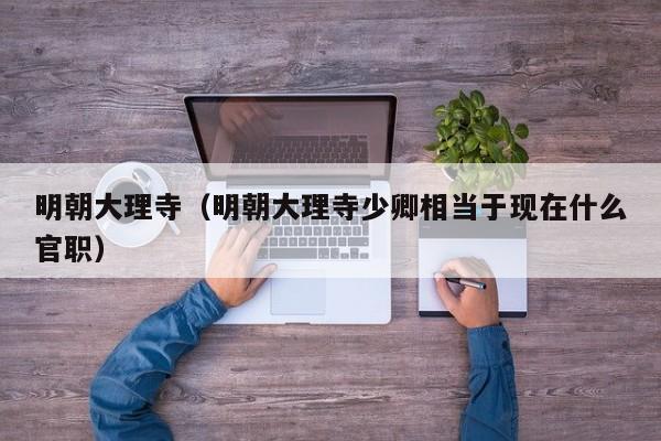 明朝大理寺（明朝大理寺少卿相当于现在什么官职）