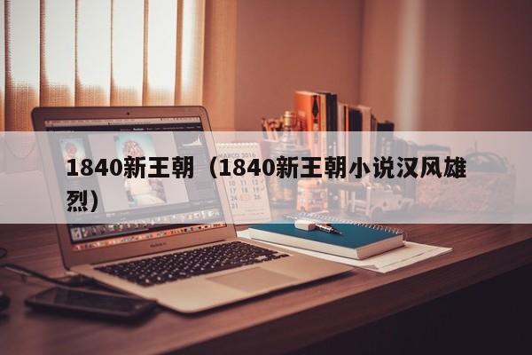 1840新王朝（1840新王朝小说汉风雄烈）