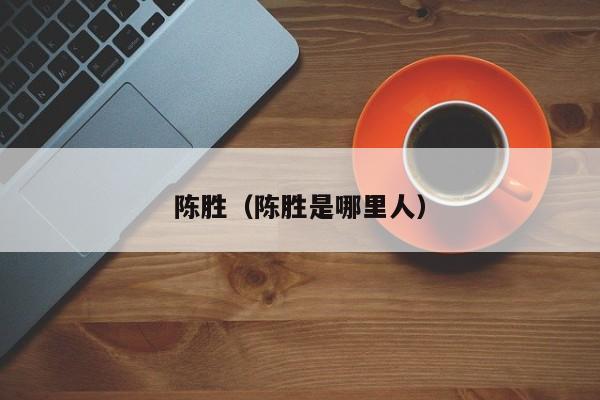 陈胜（陈胜是哪里人）