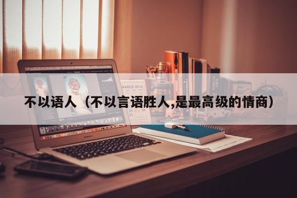 不以语人（不以言语胜人,是最高级的情商）