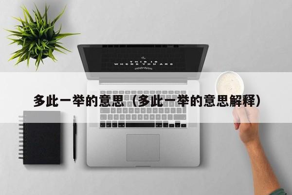 多此一举的意思（多此一举的意思解释）