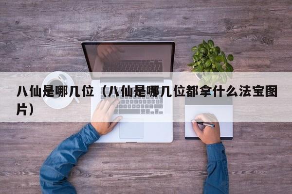 八仙是哪几位（八仙是哪几位都拿什么法宝图片）