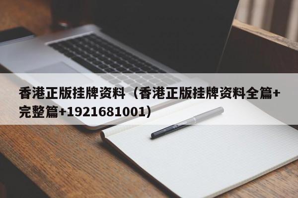 香港正版挂牌资料（香港正版挂牌资料全篇+完整篇+1921681001）
