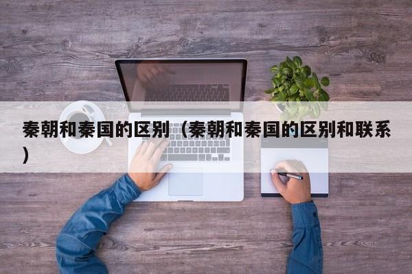 秦朝和秦国的区别（秦朝和秦国的区别和联系）