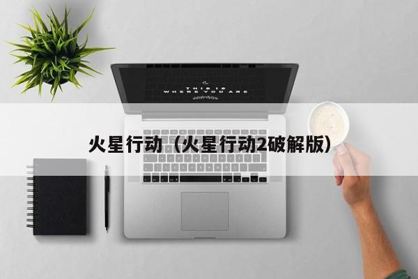 火星行动（火星行动2破解版）