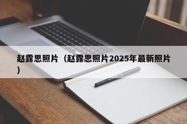 赵露思照片（赵露思照片2025年最新照片）