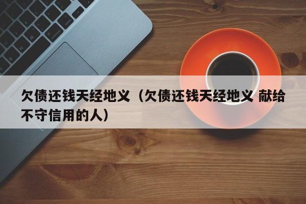 欠债还钱天经地义(欠债还钱天经地义 献给不守信用的人)