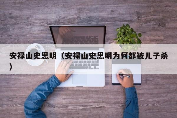 安禄山史思明（安禄山史思明为何都被儿子杀）
