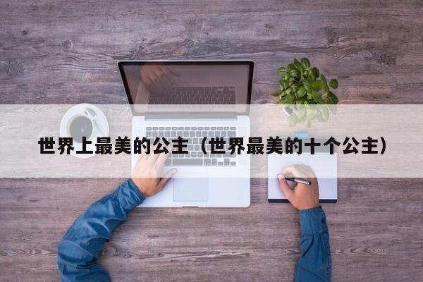 世界上最美的公主（世界最美的十个公主）