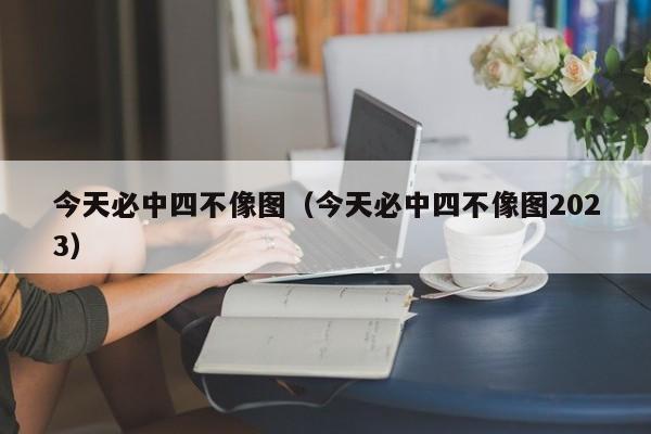 今天必中四不像图（今天必中四不像图2023）