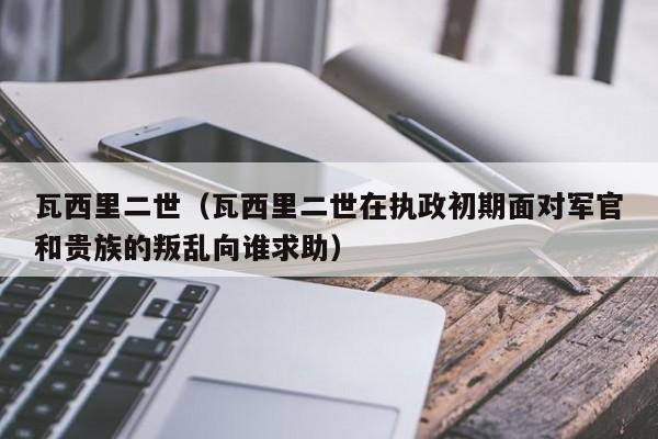 瓦西里二世（瓦西里二世在执政初期面对军官和贵族的叛乱向谁求助）