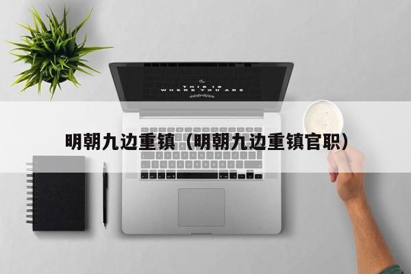 明朝九边重镇(明朝九边重镇官职)