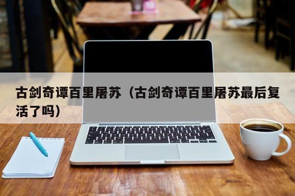 古剑奇谭百里屠苏(古剑奇谭百里屠苏最后复活了吗)