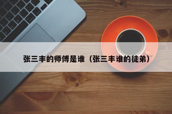 张三丰的师傅是谁（张三丰谁的徒弟）