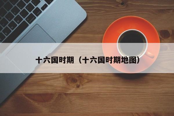 十六国时期(十六国时期地图)