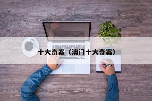 十大奇案（澳门十大奇案）
