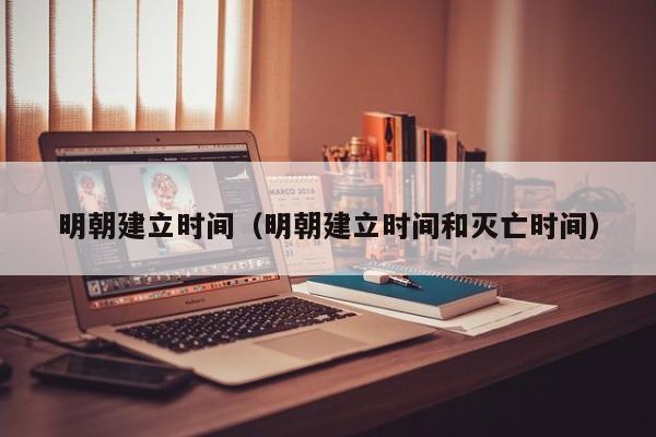 明朝建立时间（明朝建立时间和灭亡时间）