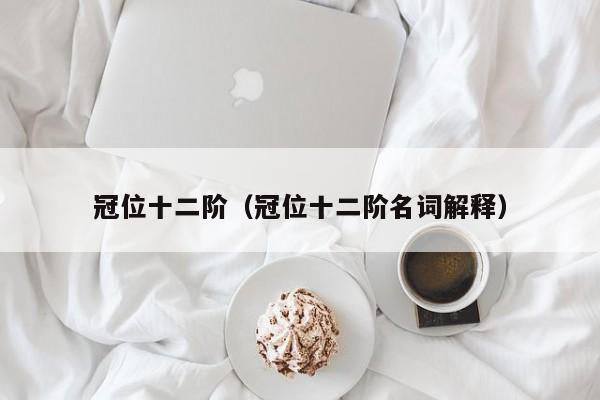 冠位十二阶（冠位十二阶名词解释）