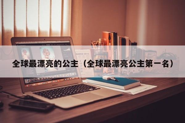 全球最漂亮的公主（全球最漂亮公主第一名）