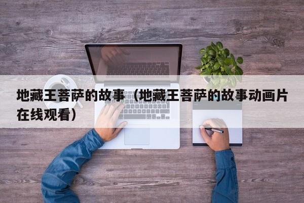 地藏王菩萨的故事（地藏王菩萨的故事动画片在线观看）
