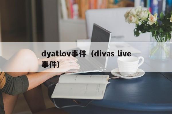 dyatlov事件（divas live事件）