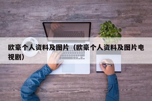 欧豪个人资料及图片（欧豪个人资料及图片电视剧）