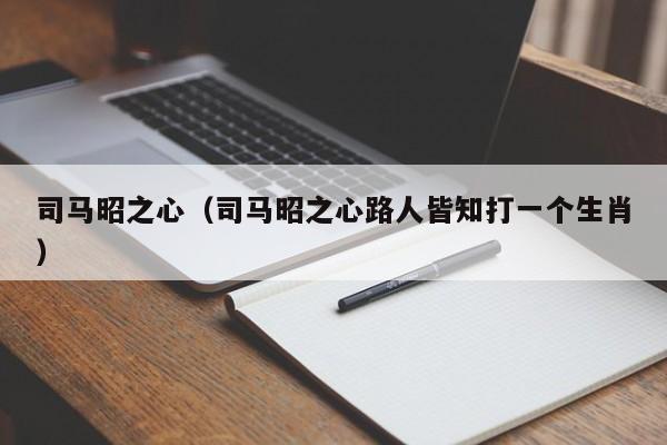 司马昭之心(司马昭之心路人皆知打一个生肖)