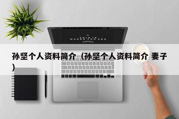 孙坚个人资料简介（孙坚个人资料简介 妻子）
